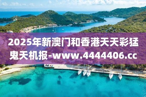 2025年新澳門和香港天天彩猛鬼天機(jī)報(bào)-www.4444406.cc