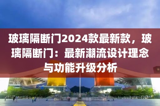 玻璃隔斷門2024款最新款，玻璃隔斷門：最新潮流設(shè)計理念與功能升級分析