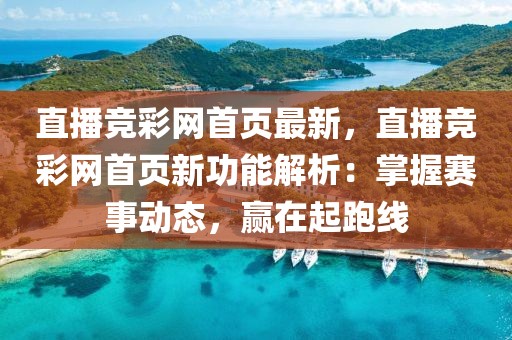 直播競彩網(wǎng)首頁最新，直播競彩網(wǎng)首頁新功能解析：掌握賽事動態(tài)，贏在起跑線
