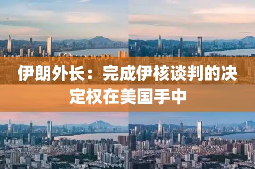 伊朗外長：完成伊核談判的決定權(quán)在美國手中