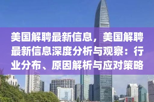 美國(guó)解聘最新信息，美國(guó)解聘最新信息深度分析與觀察：行業(yè)分布、原因解析與應(yīng)對(duì)策略