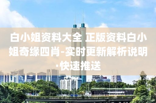 白小姐資料大全 正版資料白小姐奇緣四肖-實(shí)時更新解析說明·快速推送