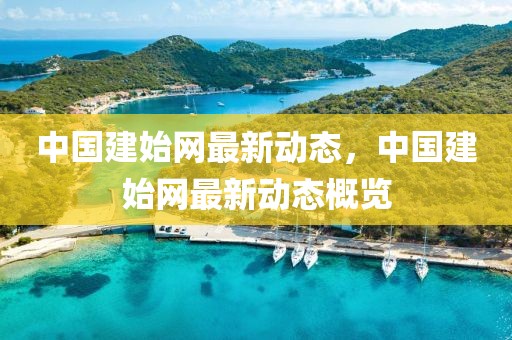 中國建始網(wǎng)最新動(dòng)態(tài)，中國建始網(wǎng)最新動(dòng)態(tài)概覽