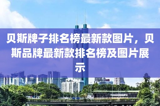 貝斯牌子排名榜最新款圖片，貝斯品牌最新款排名榜及圖片展示