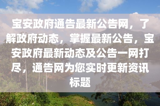 寶安政府通告最新公告網(wǎng)，了解政府動態(tài)，掌握最新公告，寶安政府最新動態(tài)及公告一網(wǎng)打盡，通告網(wǎng)為您實時更新資訊標題