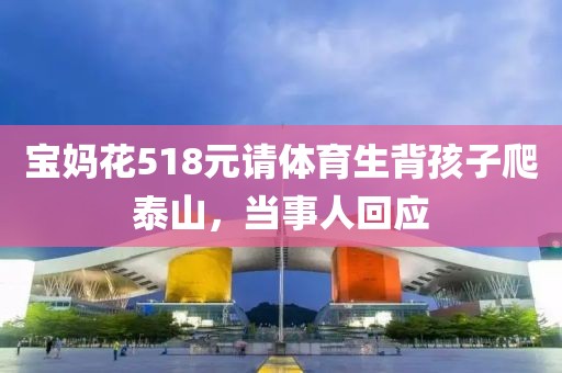 寶媽花518元請體育生背孩子爬泰山，當事人回應