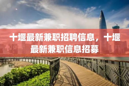十堰最新兼職招聘信息，十堰最新兼職信息招募