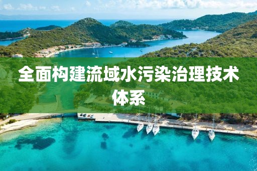 全面構建流域水污染治理技術體系