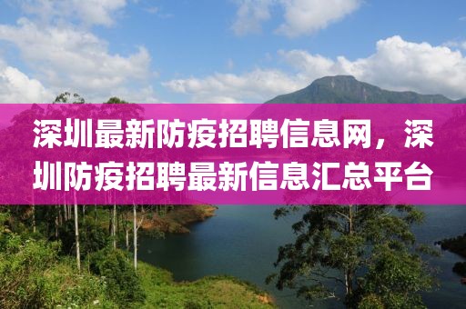 深圳最新防疫招聘信息網(wǎng)，深圳防疫招聘最新信息匯總平臺(tái)