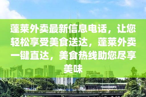 蓬萊外賣最新信息電話，讓您輕松享受美食送達(dá)，蓬萊外賣一鍵直達(dá)，美食熱線助您盡享美味