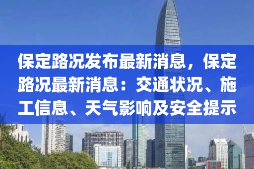 保定路況發(fā)布最新消息，保定路況最新消息：交通狀況、施工信息、天氣影響及安全提示