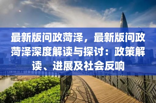 最新版問(wèn)政菏澤，最新版問(wèn)政菏澤深度解讀與探討：政策解讀、進(jìn)展及社會(huì)反響