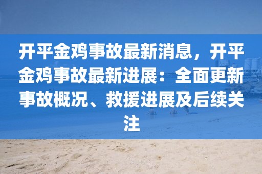 開平金雞事故最新消息，開平金雞事故最新進(jìn)展：全面更新事故概況、救援進(jìn)展及后續(xù)關(guān)注