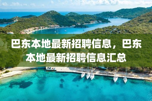 巴東本地最新招聘信息，巴東本地最新招聘信息匯總