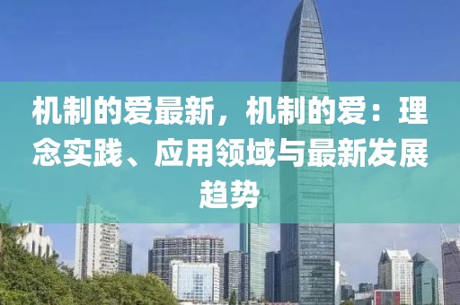機(jī)制的愛最新，機(jī)制的愛：理念實(shí)踐、應(yīng)用領(lǐng)域與最新發(fā)展趨勢