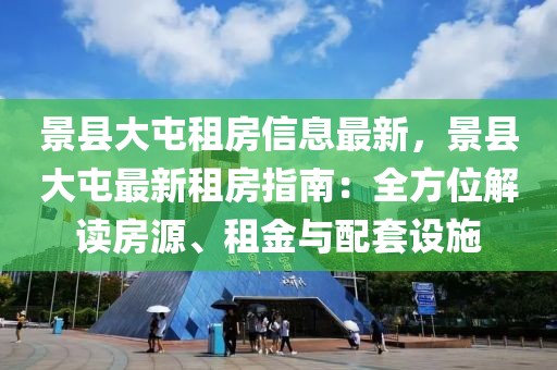 景縣大屯租房信息最新，景縣大屯最新租房指南：全方位解讀房源、租金與配套設施