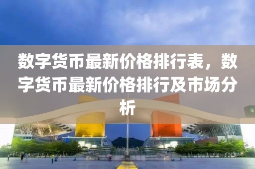 數(shù)字貨幣最新價(jià)格排行表，數(shù)字貨幣最新價(jià)格排行及市場(chǎng)分析