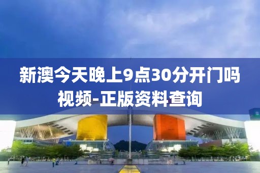 新澳今天晚上9點30分開門嗎視頻-正版資料查詢
