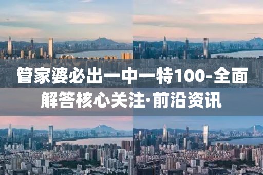 管家婆必出一中一特100-全面解答核心關(guān)注·前沿資訊