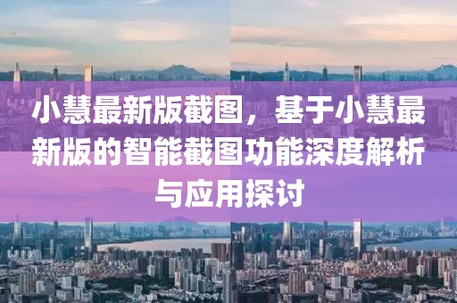 小慧最新版截圖，基于小慧最新版的智能截圖功能深度解析與應(yīng)用探討