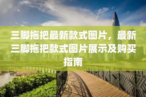 三腳拖把最新款式圖片，最新三腳拖把款式圖片展示及購買指南