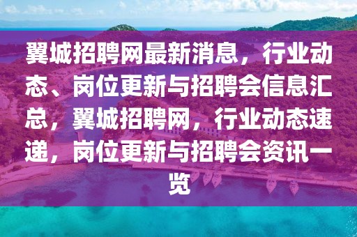 翼城招聘網(wǎng)最新消息，行業(yè)動態(tài)、崗位更新與招聘會信息匯總，翼城招聘網(wǎng)，行業(yè)動態(tài)速遞，崗位更新與招聘會資訊一覽