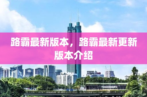 路霸最新版本，路霸最新更新版本介紹