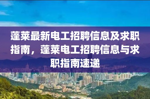 蓬萊最新電工招聘信息及求職指南，蓬萊電工招聘信息與求職指南速遞