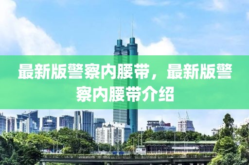 最新版警察內(nèi)腰帶，最新版警察內(nèi)腰帶介紹