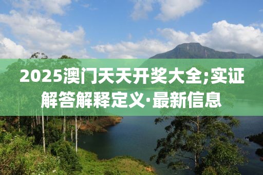 2025澳門天天開獎(jiǎng)大全;實(shí)證解答解釋定義·最新信息