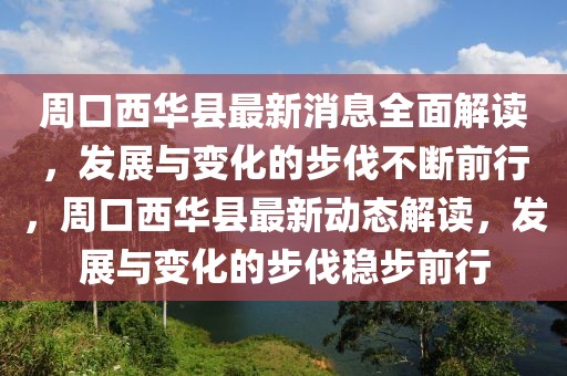 周口西華縣最新消息全面解讀，發(fā)展與變化的步伐不斷前行，周口西華縣最新動態(tài)解讀，發(fā)展與變化的步伐穩(wěn)步前行