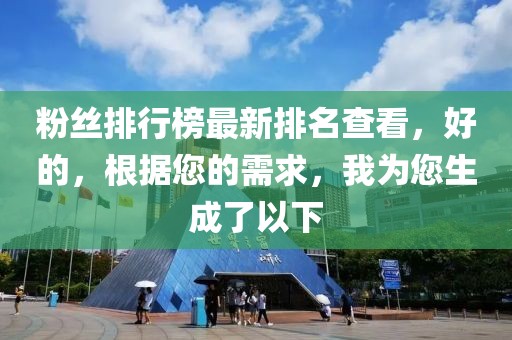 粉絲排行榜最新排名查看，好的，根據(jù)您的需求，我為您生成了以下