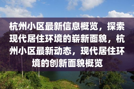 杭州小區(qū)最新信息概覽，探索現(xiàn)代居住環(huán)境的嶄新面貌，杭州小區(qū)最新動態(tài)，現(xiàn)代居住環(huán)境的創(chuàng)新面貌概覽
