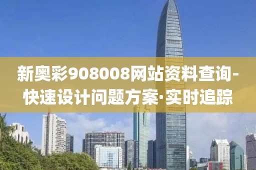 新奧彩908008網站資料查詢-快速設計問題方案·實時追蹤