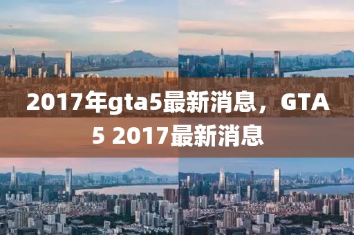 2017年gta5最新消息，GTA5 2017最新消息