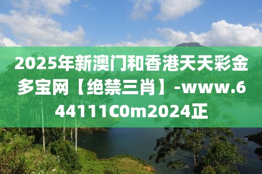 2025年新澳門和香港天天彩金多寶網(wǎng)【絕禁三肖】-www.644111C0m2024正