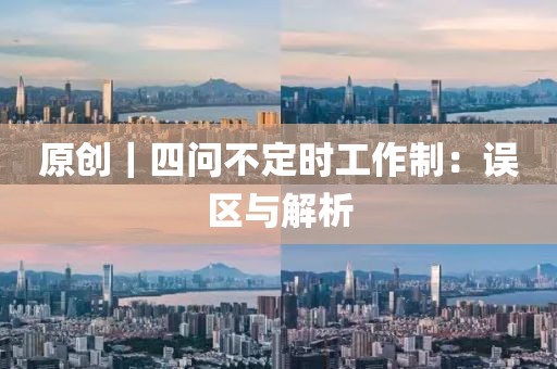 原創(chuàng)｜四問不定時工作制：誤區(qū)與解析