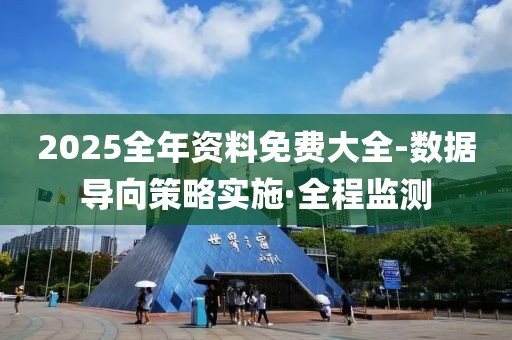 2025全年資料免費(fèi)大全-數(shù)據(jù)導(dǎo)向策略實(shí)施·全程監(jiān)測(cè)