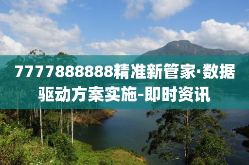 7777888888精準(zhǔn)新管家·數(shù)據(jù)驅(qū)動(dòng)方案實(shí)施-即時(shí)資訊