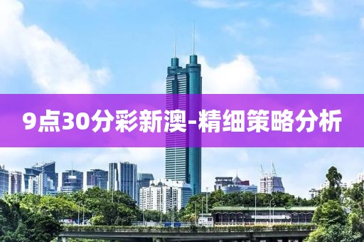 9點30分彩新澳-精細策略分析