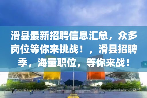 滑縣最新招聘信息匯總，眾多崗位等你來挑戰(zhàn)！，滑縣招聘季，海量職位，等你來戰(zhàn)！
