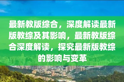 最新教版綜合，深度解讀最新版教綜及其影響，最新教版綜合深度解讀，探究最新版教綜的影響與變革