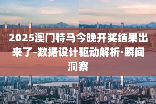 2025澳門特馬今晚開獎結(jié)果出來了-數(shù)據(jù)設(shè)計驅(qū)動解析·瞬間洞察