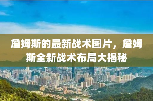 詹姆斯的最新戰(zhàn)術圖片，詹姆斯全新戰(zhàn)術布局大揭秘