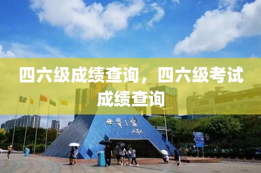 四六級成績查詢，四六級考試成績查詢