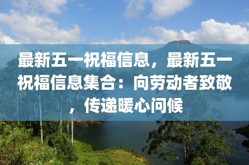 最新五一祝福信息，最新五一祝福信息集合：向勞動(dòng)者致敬，傳遞暖心問候