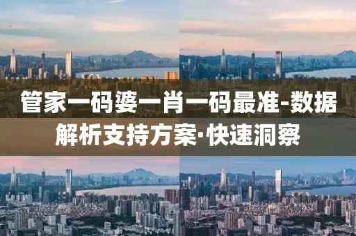 管家一碼婆一肖一碼最準(zhǔn)-數(shù)據(jù)解析支持方案·快速洞察