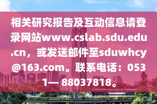 相關(guān)研究報(bào)告及互動(dòng)信息請登錄網(wǎng)站www.cslab.sdu.edu.cn，或發(fā)送郵件至sduwhcy@163.com。聯(lián)系電話：0531— 88037818。