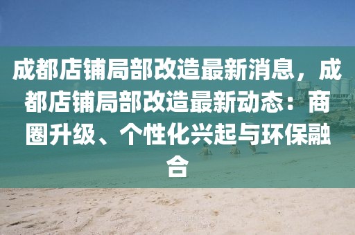 成都店鋪局部改造最新消息，成都店鋪局部改造最新動態(tài)：商圈升級、個性化興起與環(huán)保融合