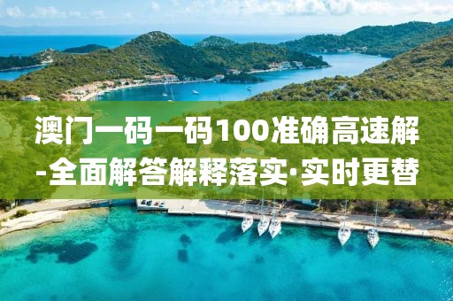 澳門一碼一碼100準(zhǔn)確高速解-全面解答解釋落實(shí)·實(shí)時更替
